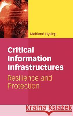 Critical Information Infrastructures: Resilience and Protection Hyslop, Maitland 9780387718613 Springer