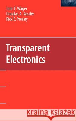 Transparent Electronics Douglas A. Keszler Rick E. Presley John F. Wager 9780387723419 Springer