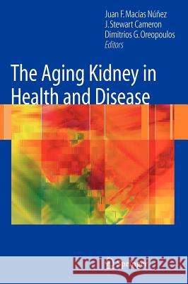 The Aging Kidney in Health and Disease Juan-F Macias-Nunez J. Stewart Cameron Dimitrios G. Oreopoulos 9780387726588