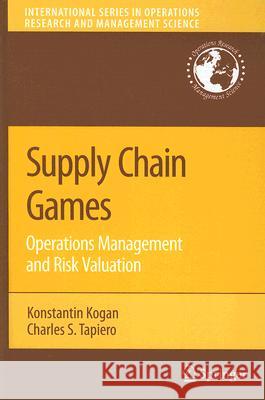 Supply Chain Games: Operations Management and Risk Valuation Charles S. Tapiero 9780387727752