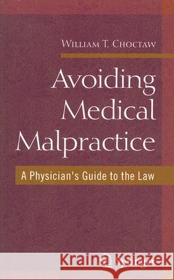 Avoiding Medical Malpractice: A Physician's Guide to the Law Choctaw, William 9780387730639 Springer