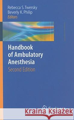 Handbook of Ambulatory Anesthesia Rebecca S. Twersky Beverly K. Philip 9780387733289 Springer