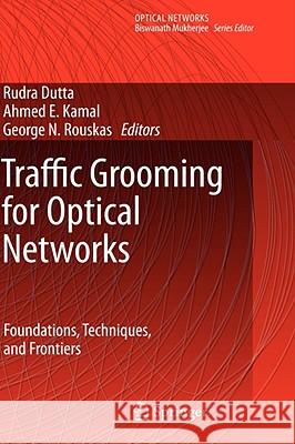 Traffic Grooming for Optical Networks: Foundations, Techniques and Frontiers Dutta, Rudra 9780387745176 Springer