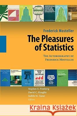 The Pleasures of Statistics: The Autobiography of Frederick Mosteller Mosteller, Frederick 9780387779553 Springer