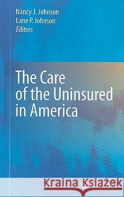 The Care of the Uninsured in America Nancy J. Johnso Lane P. Johnson 9780387783079