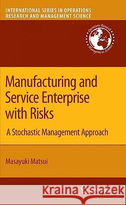 Manufacturing and Service Enterprise with Risks: A Stochastic Management Approach Matsui, Masayuki 9780387848037