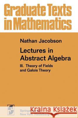 Lectures in Abstract Algebra: III. Theory of Fields and Galois Theory N. Jacobson 9780387901244 Springer