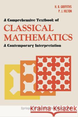A Comprehensive Textbook of Classical Mathematics: A Contemporary Interpretation Griffiths, H. B. 9780387903422 Springer