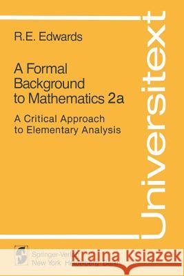 A Formal Background to Mathematics 2a: A Critical Approach to Elementary Analysis Edwards, R. E. 9780387905136 Springer