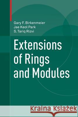 Extensions of Rings and Modules Gary F. Birkenmeier Jae Keol Park S. Tariq Rizvi 9780387927152