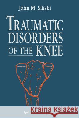 Traumatic Disorders of the Knee John M. Siliski John M. Siliski 9780387941714 Springer