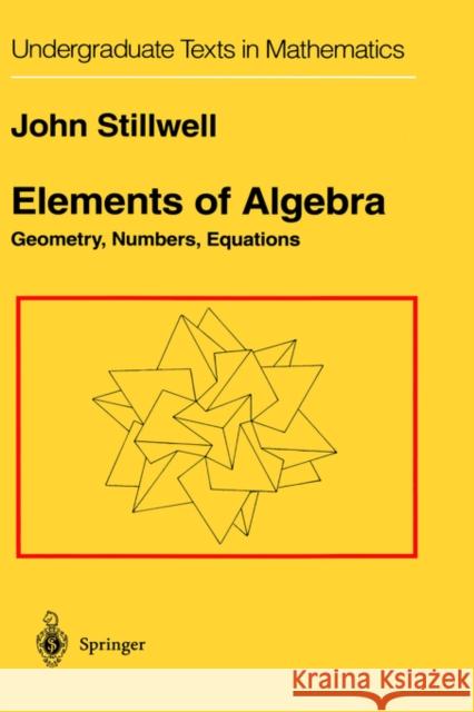 Elements of Algebra: Geometry, Numbers, Equations John Stillwell 9780387942902 Springer-Verlag New York Inc.