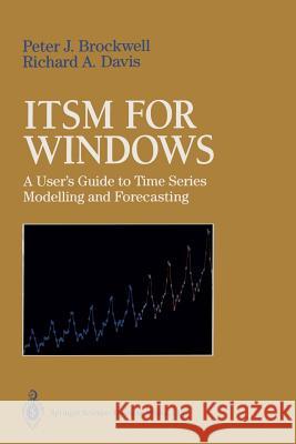 Itsm for Windows: A User's Guide to Time Series Modelling and Forecasting Peter J. Brockwell P. J. Brockwell Richard A. Davis 9780387943374 Springer