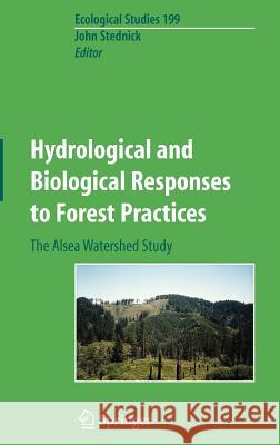 Hydrological and Biological Responses to Forest Practices: The Alsea Watershed Study Stednick, John D. 9780387943855 SPRINGER-VERLAG NEW YORK INC.