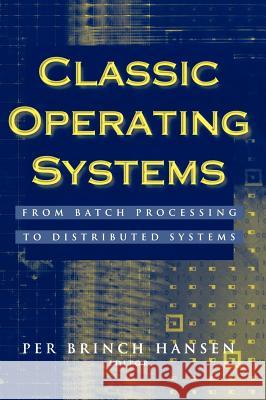 Classic Operating Systems: From Batch Processing to Distributed Systems Brinch Hansen, Per 9780387951133 Springer