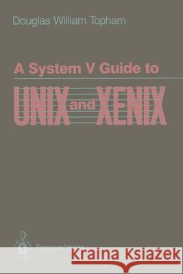 A System V Guide to Unix and Xenix Topham, Douglas W. 9780387970219 Springer