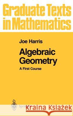 Algebraic Geometry: A First Course Harris, Joe 9780387977164 Springer