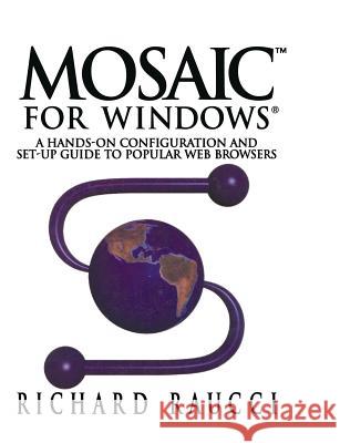 Mosaic(tm) for Windows(r): A Hands-On Configuration and Set-Up Guide to Popular Web Browsers R. Raucci Richard Raucci 9780387979960 Springer