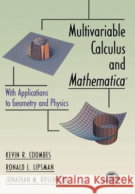 Multivariable Calculus and Mathematica®: With Applications to Geometry and Physics Kevin R. Coombes, Ronald L. Lipsman, Jonathan M. Rosenberg 9780387983608