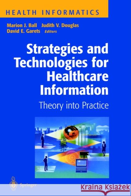 Strategies and Technologies for Healthcare Information: Theory Into Practice Ball, Marion J. 9780387984421