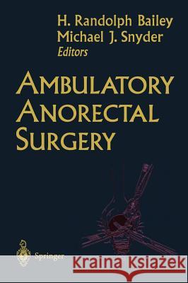 Ambulatory Anorectal Surgery H. Randolph Bailey Michael J. Snyder H. Randolph Bailey 9780387986036 Springer