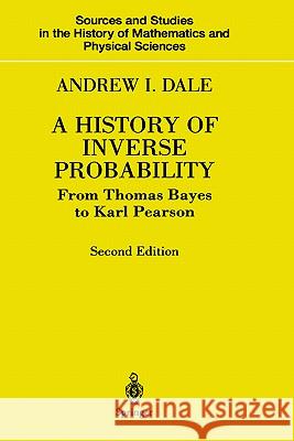 A History of Inverse Probability: From Thomas Bayes to Karl Pearson Dale, Andrew I. 9780387988078 Springer