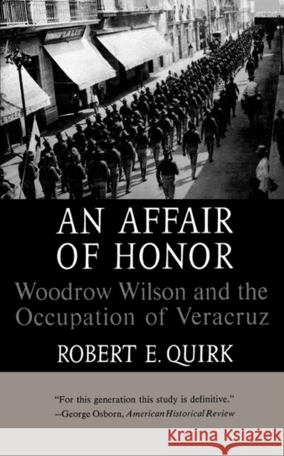 An Affair of Honor: Woodrow Wilson and the Occupation of Veracruz Quirk, Robert E. 9780393003901 W. W. Norton & Company