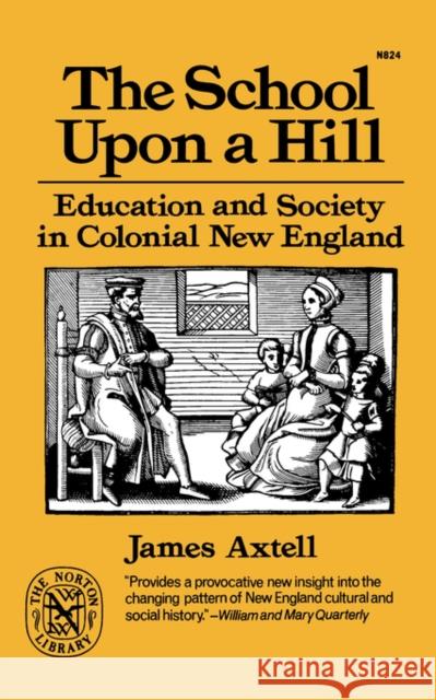 The School Upon a Hill: Education and Society in Colonial New England Axtell, James 9780393008241 W. W. Norton & Company
