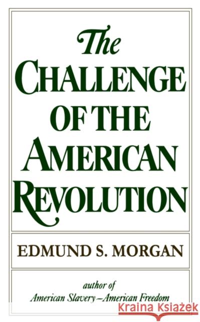 Challenge of the American Revolution Morgan, Edmund S. 9780393008760 W. W. Norton & Company