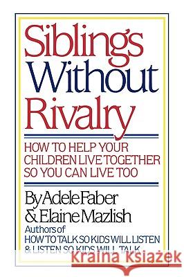 Siblings Without Rivalry: How to Help Your Children Live Together So You Can Live Too Adele Faber Kimberly Ann Coe Elaine Mazlish 9780393024418 W. W. Norton & Company
