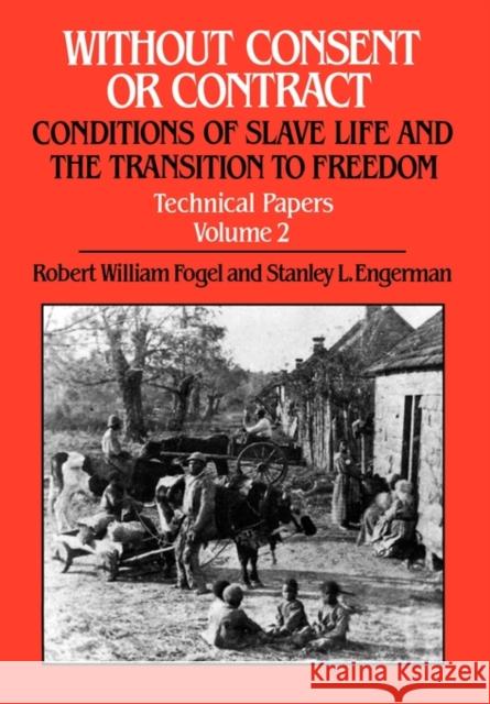 Without Consent or Contract: Conditions of Slave Life and the Transition to Freedom, Technical Papers, Vol. II Robert William Fogel Stanley L. Engerman 9780393027921