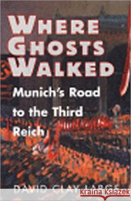Where Ghosts Walked: Munich's Road to the Third Reich Large, David Clay 9780393038361