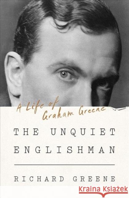 The Unquiet Englishman: A Life of Graham Greene Richard Greene 9780393084320