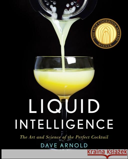 Liquid Intelligence: The Art and Science of the Perfect Cocktail Arnold, Dave 9780393089035