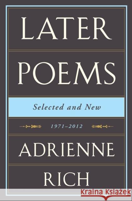 Adrienne Rich: Later Poems: Selected and New: 1971-2012 Rich, Adrienne 9780393089561
