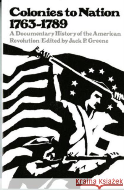 Colonies to Nation, 1763-1789: A Documentary History of the American Revolution Jack P. Greene 9780393092295 W. W. Norton & Company