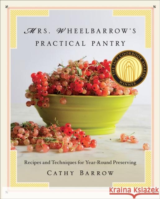 Mrs. Wheelbarrow's Practical Pantry: Recipes and Techniques for Year-Round Preserving Barrow, Cathy 9780393240733