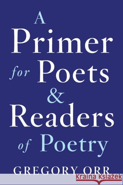 A Primer for Poets and Readers of Poetry Gregory Orr 9780393253924