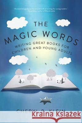 The Magic Words: Writing Great Books for Children and Young Adults Cheryl Klein 9780393292244 W. W. Norton & Company
