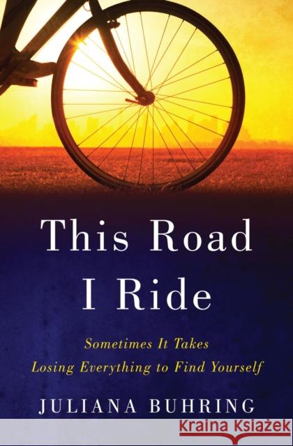 This Road I Ride: Sometimes It Takes Losing Everything to Find Yourself Juliana Buhring 9780393292558