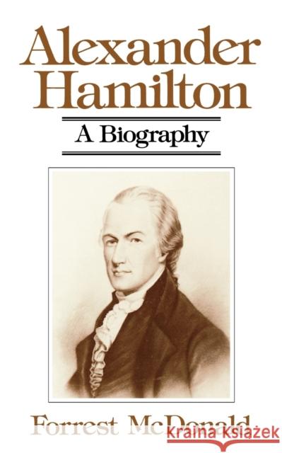Alexander Hamilton: A Biography McDonald, Forrest 9780393300482