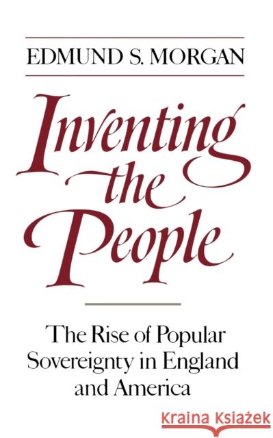 Inventing the People: The Rise of Popular Sovereignty in England and America Morgan, Edmund S. 9780393306231 W. W. Norton & Company