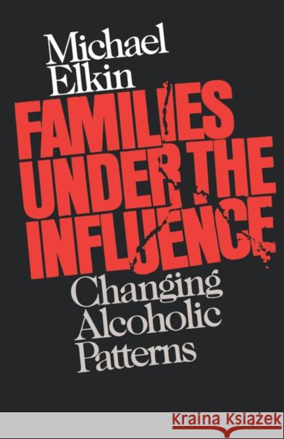 Families Under the Influence: Changing Alcoholic Patterns Elkin, Michael 9780393306705 W. W. Norton & Company