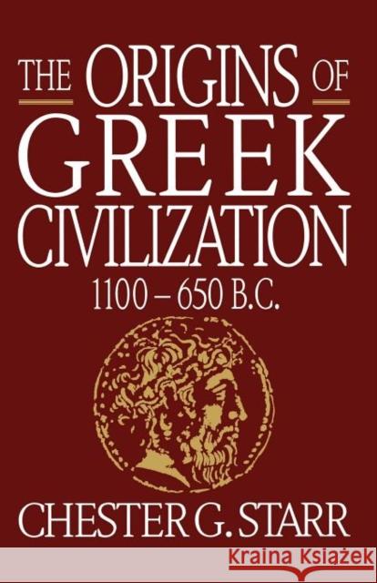 The Origins of Greek Civilization: 1100-650 B.C. Starr, Chester G. 9780393307795 W. W. Norton & Company