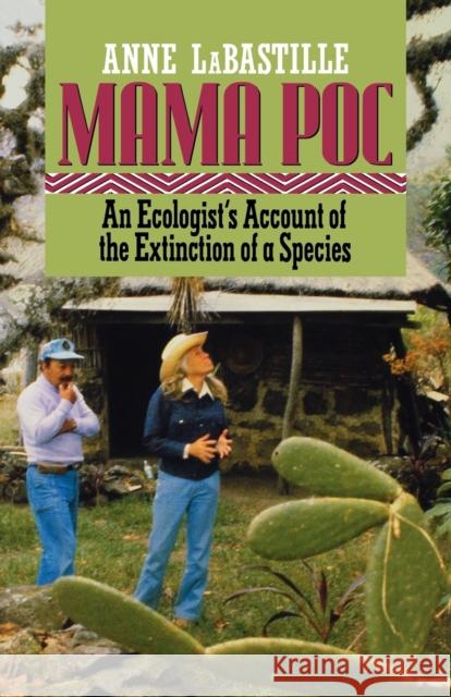 Mama Poc: An Ecologist's Account of the Extinction of a Species Labastille, Anne 9780393308006 W. W. Norton & Company