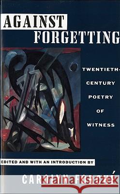 Against Forgetting: Twentieth-Century Poetry of Witness Carolyn Forche 9780393309768