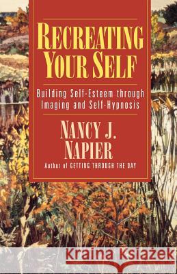Recreating Your Self: Building Self-Esteem Through Imaging and Self-Hypnosis Napier, Nancy J. 9780393312430 W. W. Norton & Company