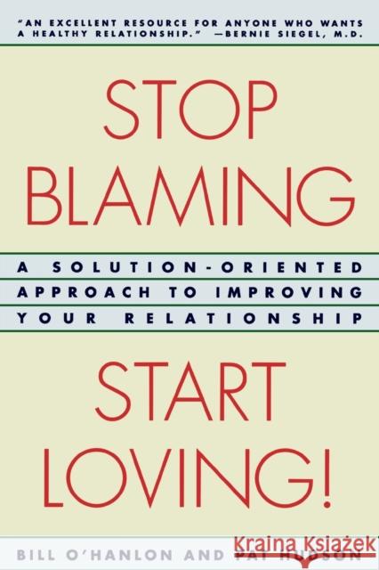 Stop Blaming, Start Loving!: A Solution-Oriented Approach to Improving Your Relationship O'Hanlon, Patricia Hudson 9780393314618 W. W. Norton & Company