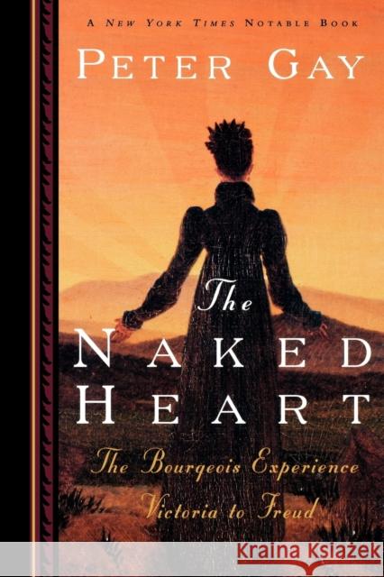 The Naked Heart: The Bourgeois Experience Victoria to Freud Gay, Peter 9780393315158 W. W. Norton & Company