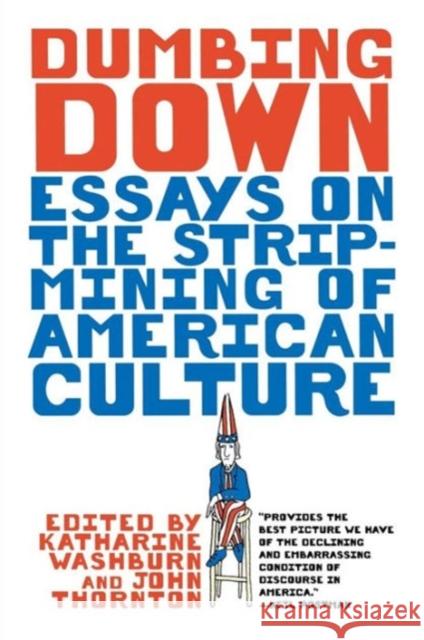 Dumbing Down: Essays on the Strip-Mining of American Culture Washburn, Katharine 9780393317237 W. W. Norton & Company